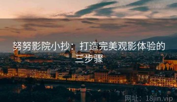 努努影院小抄：打造完美观影体验的三步骤
