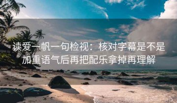 读爱一帆一句检视：核对字幕是不是加重语气后再把配乐拿掉再理解