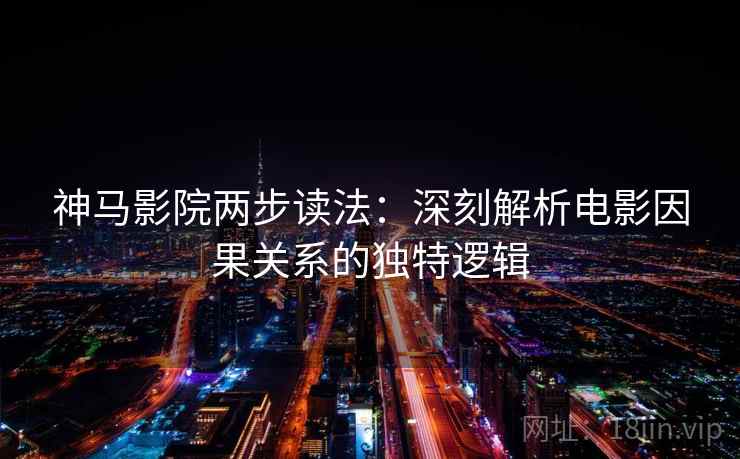 神马影院两步读法：深刻解析电影因果关系的独特逻辑
