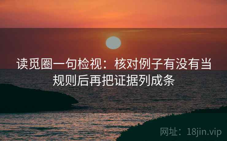 读觅圈一句检视：核对例子有没有当规则后再把证据列成条