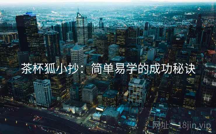 茶杯狐小抄:简单易学的成功秘诀 茶杯狐小抄:简单易学的成功秘诀